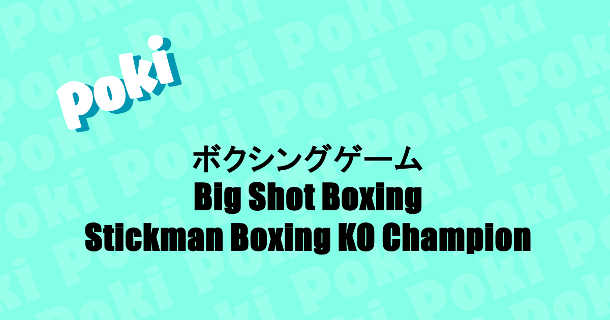 Pokiで遊べるボクシングゲーム|Big Shot Boxing・Stickman Boxing KO Champion