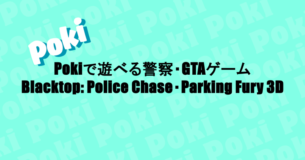 Pokiで遊べる警察・GTAゲーム|Blacktop: Police Chase・Parking Fury 3Dなど