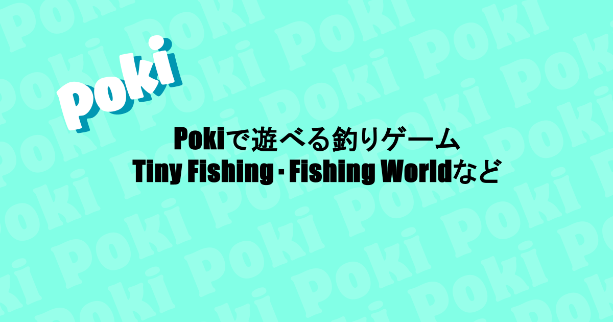 Pokiで遊べる釣りゲーム|Tiny Fishing・Fishing Worldなど