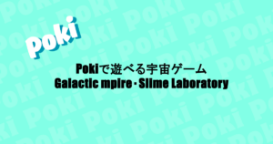 Pokiで遊べる宇宙ゲーム|Galactic mpire・Slime Laboratory